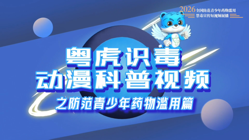 2026年禁毒宣传短视频：《粤虎识毒动漫科普视频之防范青少年药物滥用篇》