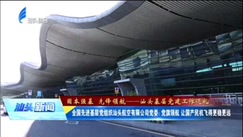 全国先进基层党组织汕头航空有限公司党委：党旗领航 让国产民机飞得更稳更远
