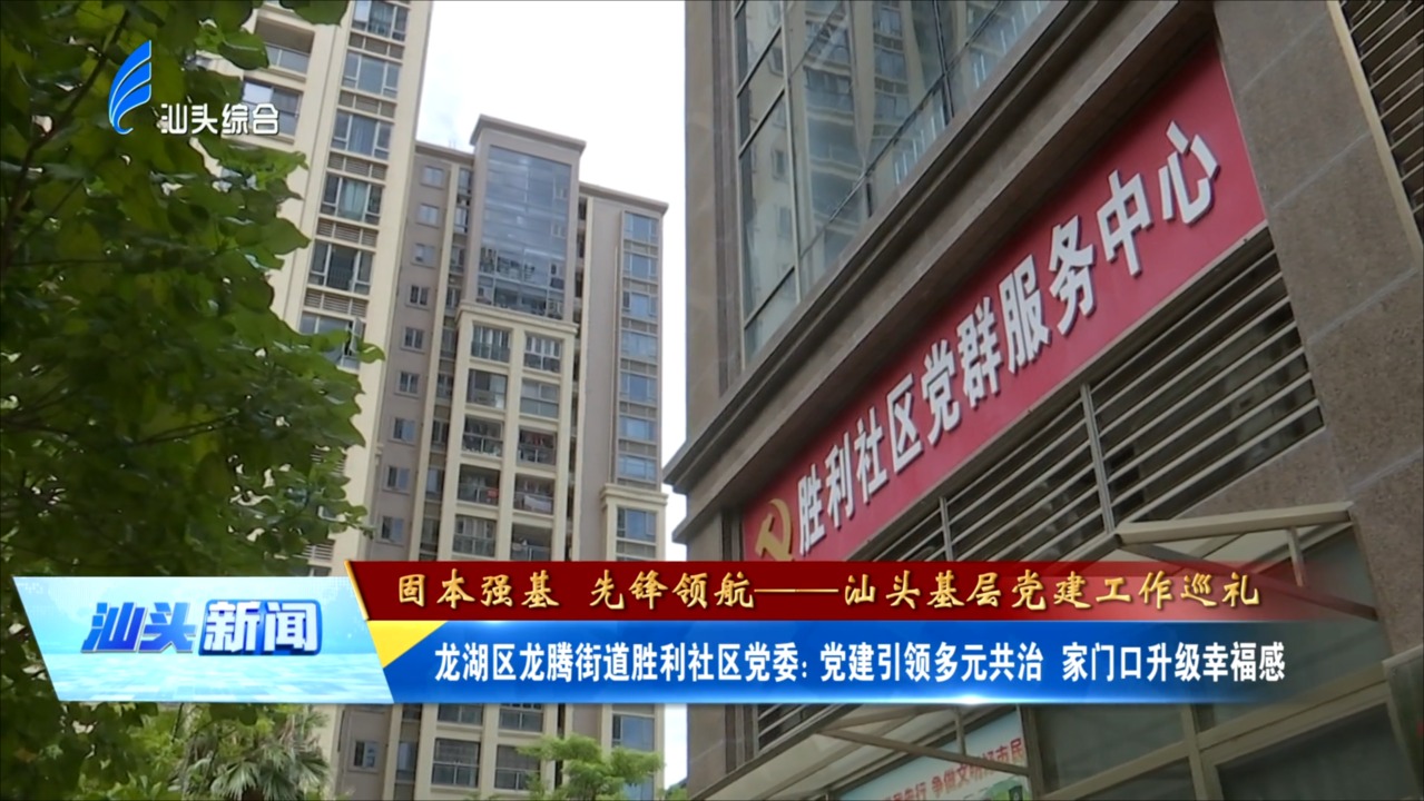龙湖区龙腾街道胜利社区党委：党建引领多元共治 家门口升级幸福感